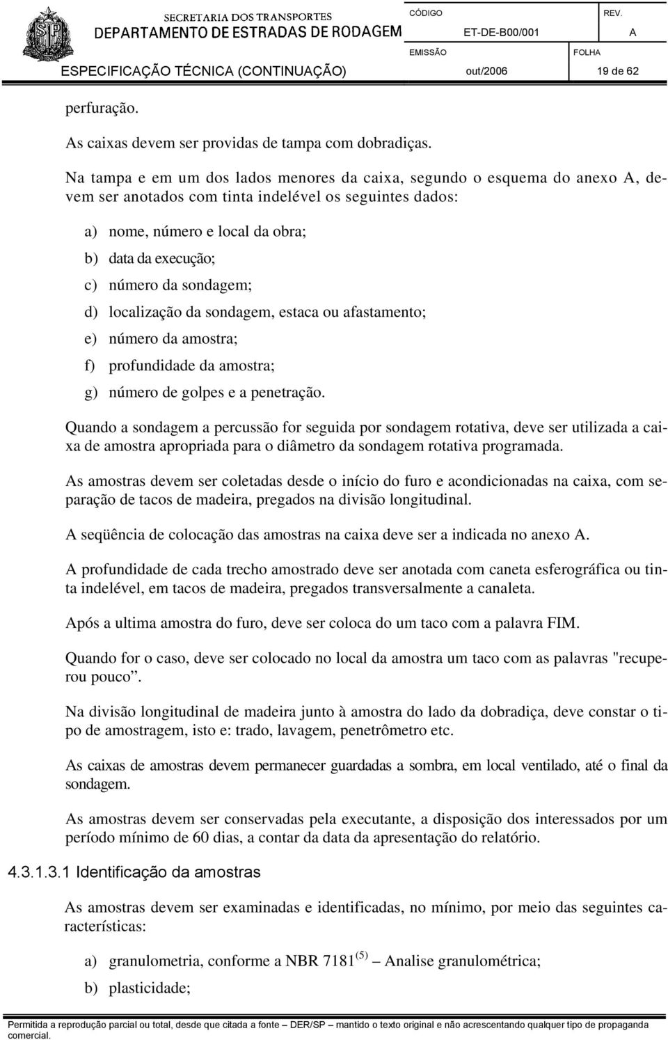 sondagem; d) localização da sondagem, estaca ou afastamento; e) número da amostra; f) profundidade da amostra; g) número de golpes e a penetração.