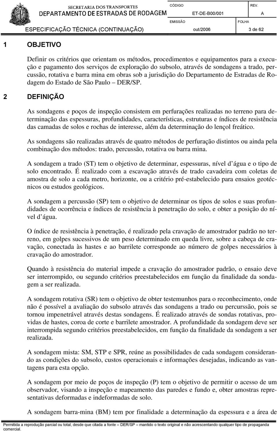 2 DEFINIÇÃO s sondagens e poços de inspeção consistem em perfurações realizadas no terreno para determinação das espessuras, profundidades, características, estruturas e índices de resistência das