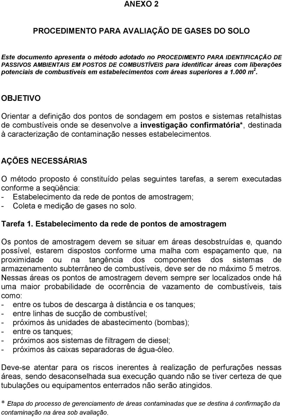 OBJETIVO Orientar a definição dos pontos de sondagem em postos e sistemas retalhistas de combustíveis onde se desenvolve a investigação confirmatória*, destinada à caracterização de contaminação