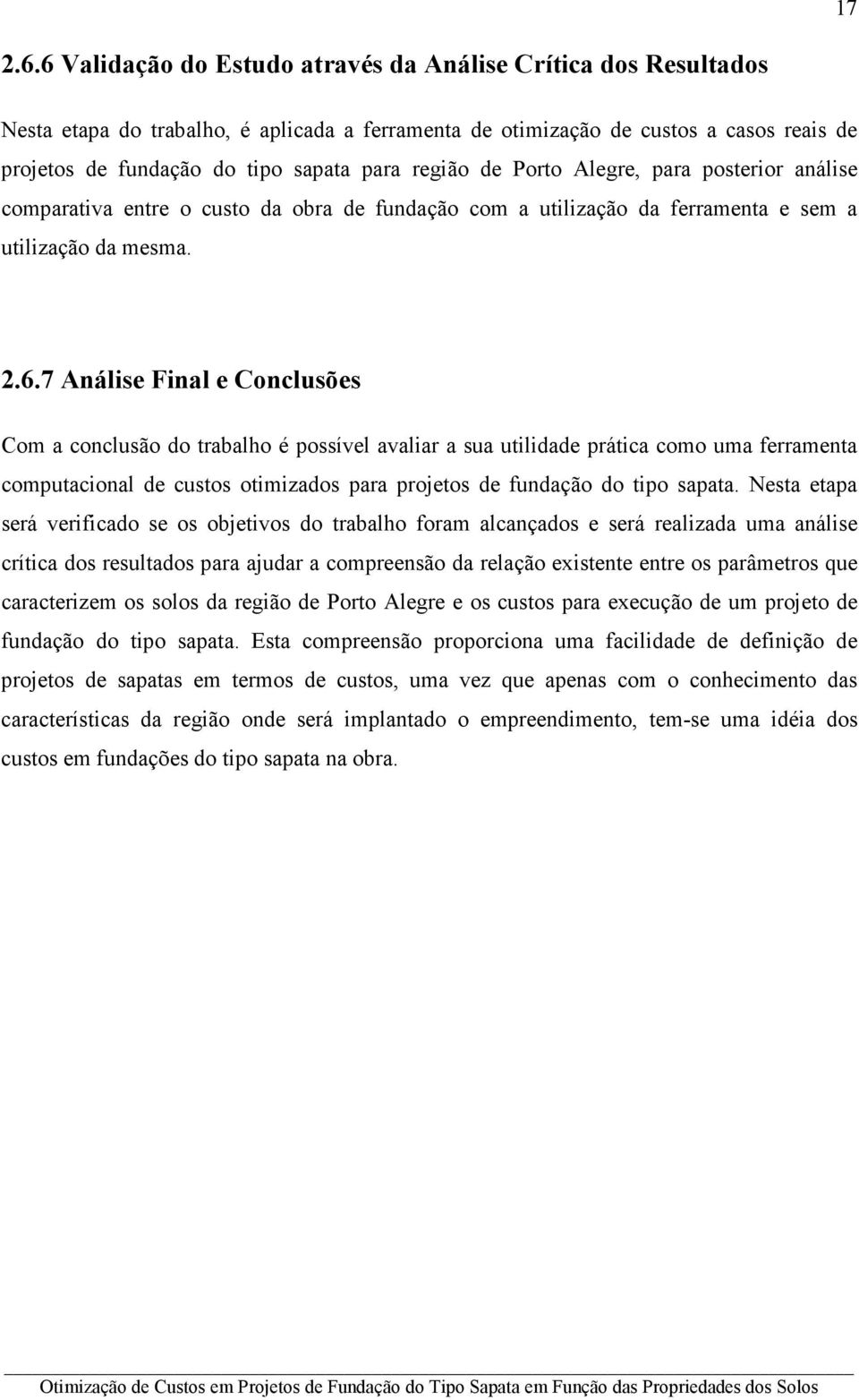 região de Porto Alegre, para posterior análise comparativa entre o custo da obra de fundação com a utilização da ferramenta e sem a utilização da mesma. 2.6.