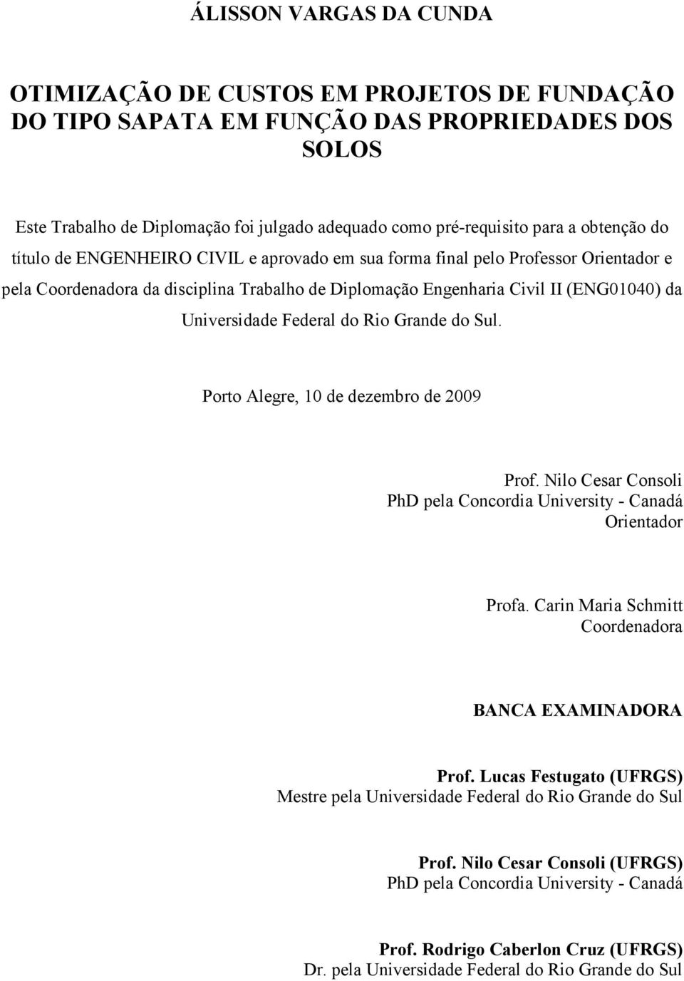 Federal do Rio Grande do Sul. Porto Alegre, 10 de dezembro de 2009 Prof. Nilo Cesar Consoli PhD pela Concordia University - Canadá Orientador Profa.