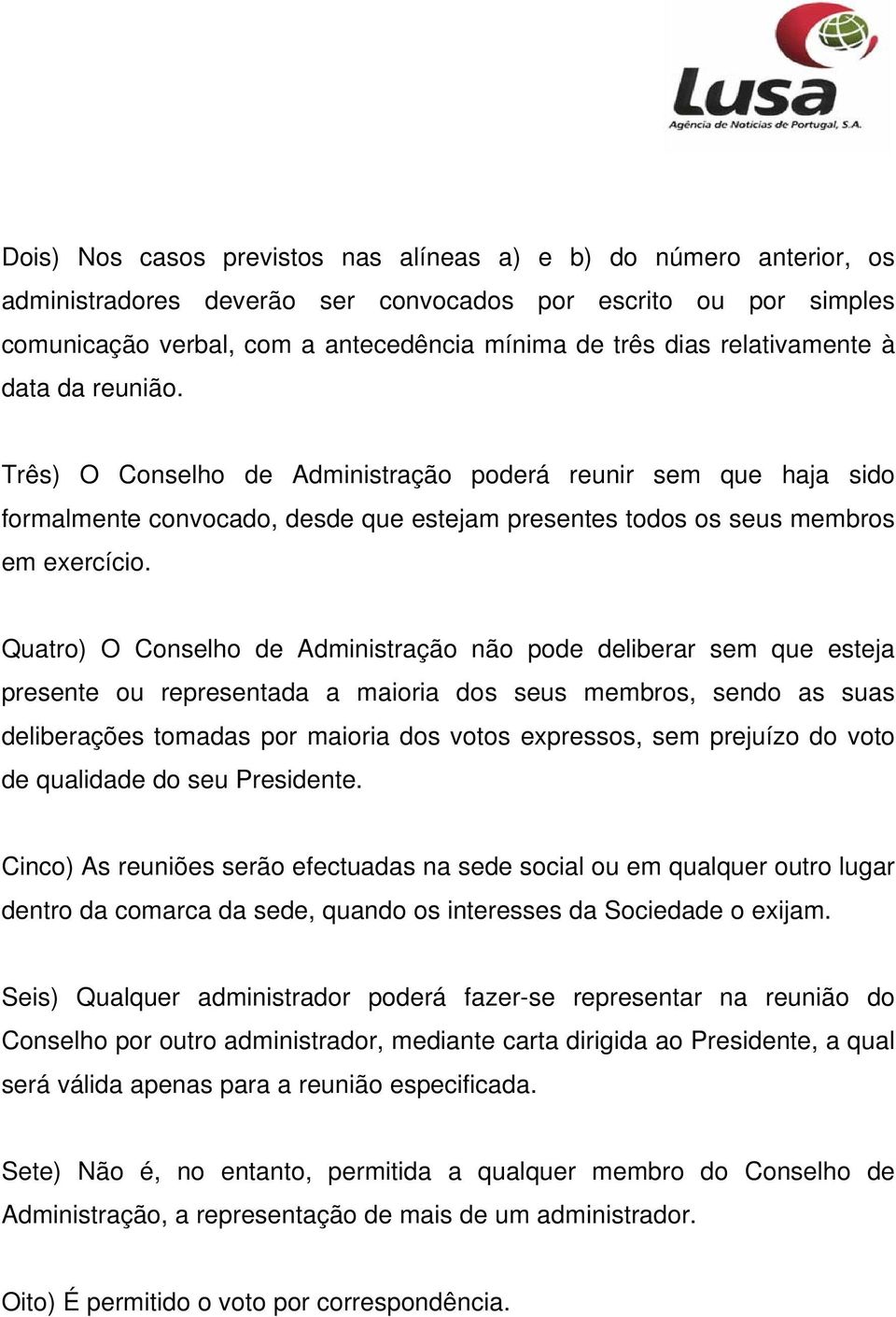 Quatro) O Conselho de Administração não pode deliberar sem que esteja presente ou representada a maioria dos seus membros, sendo as suas deliberações tomadas por maioria dos votos expressos, sem