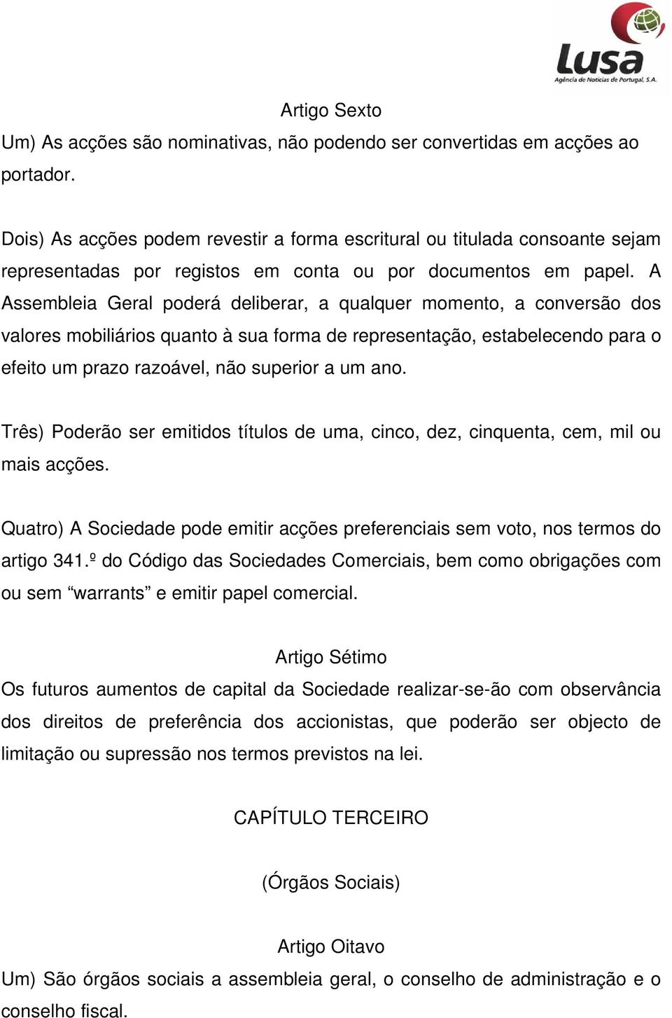 A Assembleia Geral poderá deliberar, a qualquer momento, a conversão dos valores mobiliários quanto à sua forma de representação, estabelecendo para o efeito um prazo razoável, não superior a um ano.