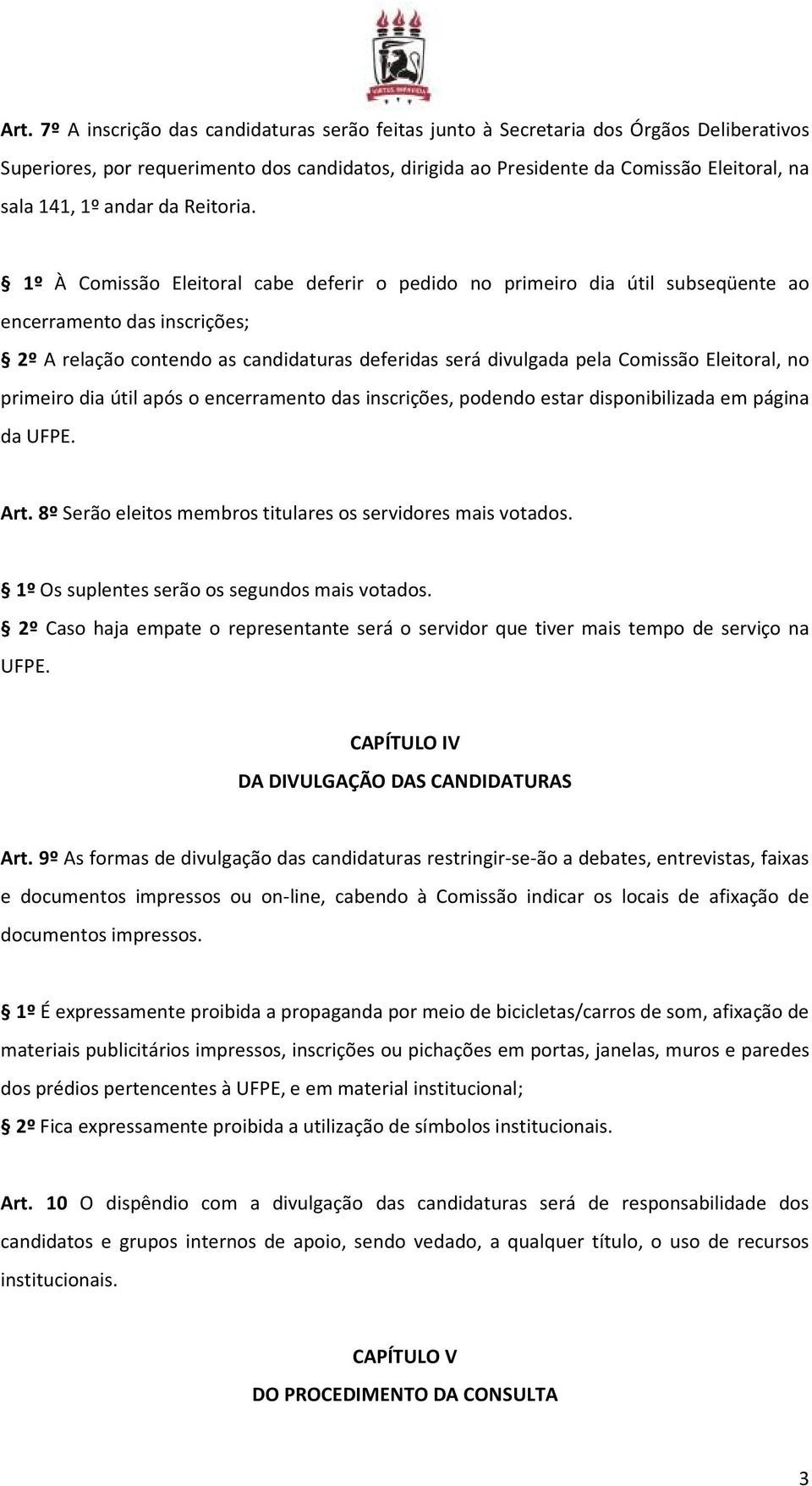 1º À Comissão Eleitoral cabe deferir o pedido no primeiro dia útil subseqüente ao encerramento das inscrições; 2º A relação contendo as candidaturas deferidas será divulgada pela Comissão Eleitoral,