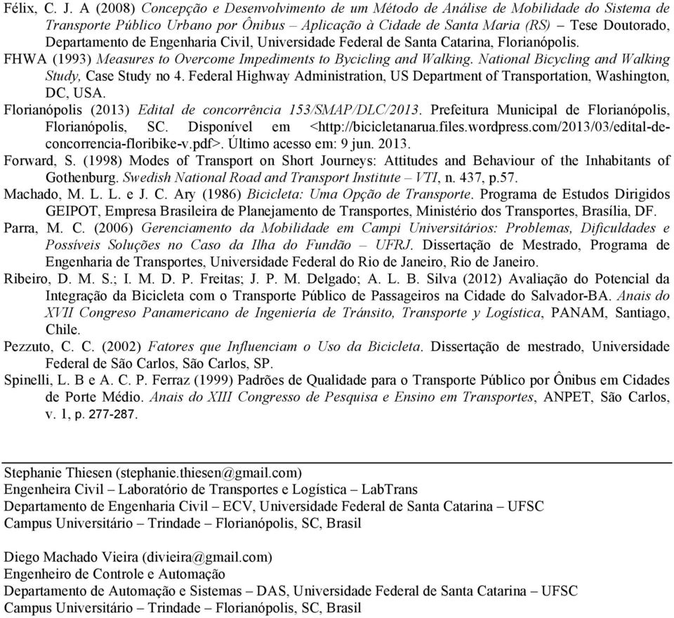 Engenharia Civil, Universidade Federal de Santa Catarina, Florianópolis. FHWA (1993) Measures to Overcome Impediments to Bycicling and Walking. National Bicycling and Walking Study, Case Study no 4.