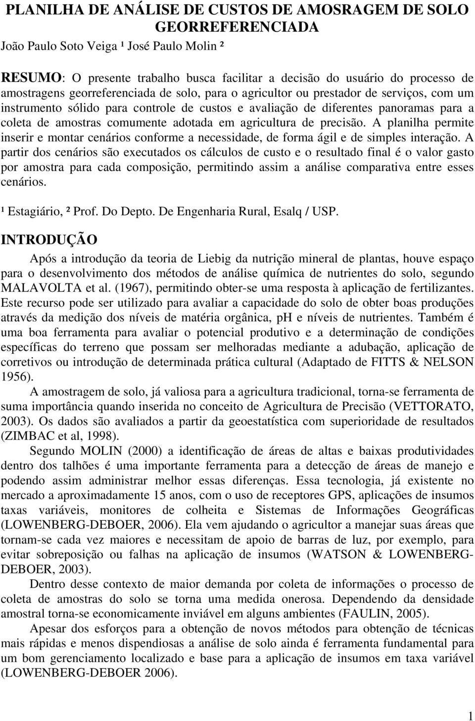 comumente adotada em agricultura de precisão. A planilha permite inserir e montar cenários conforme a necessidade, de forma ágil e de simples interação.