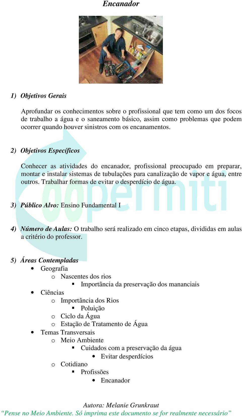 2) Objetivos Específicos Conhecer as atividades do encanador, profissional preocupado em preparar, montar e instalar sistemas de tubulações para canalização de vapor e água, entre outros.