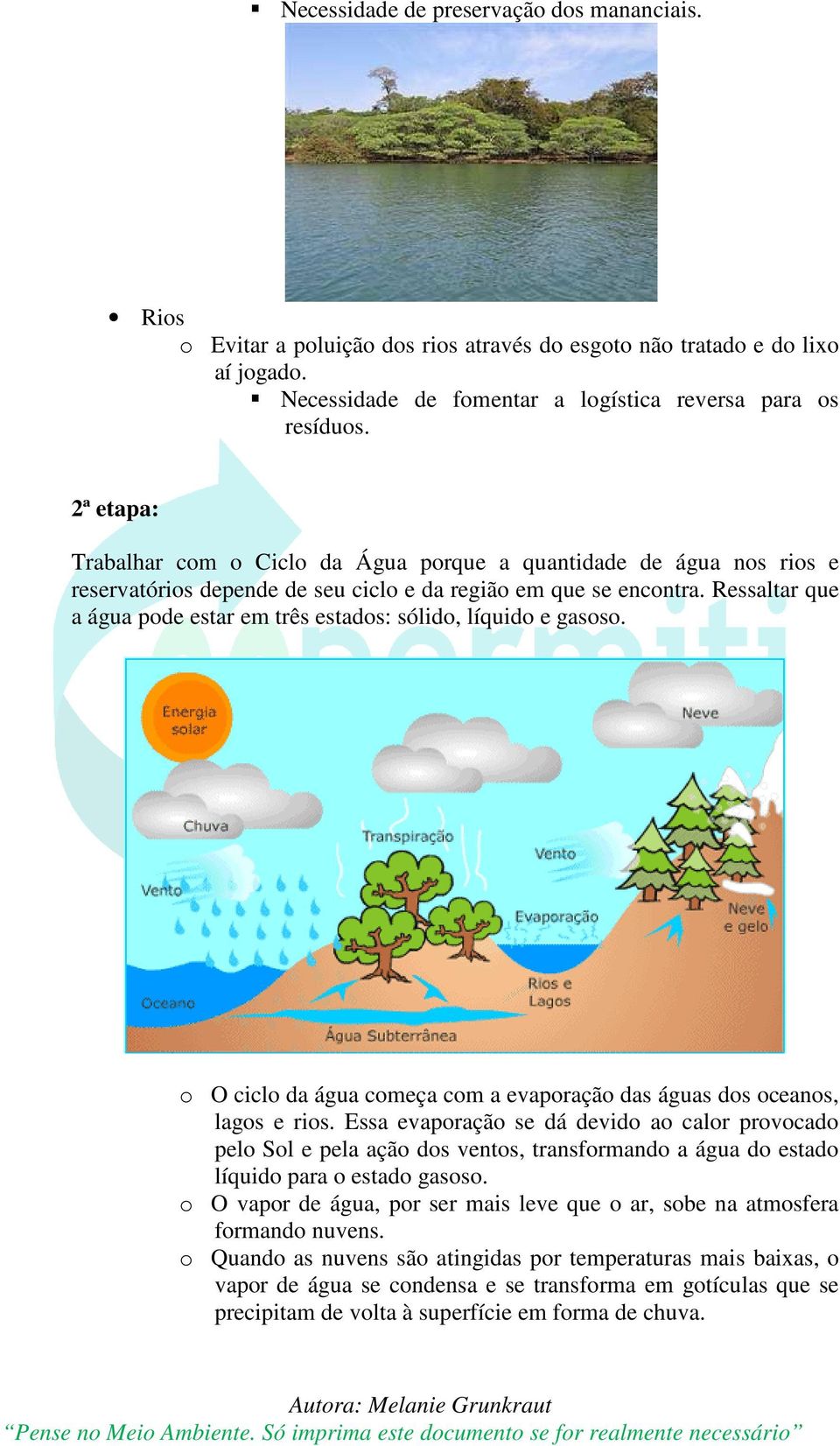 Ressaltar que a água pode estar em três estados: sólido, líquido e gasoso. o O ciclo da água começa com a evaporação das águas dos oceanos, lagos e rios.