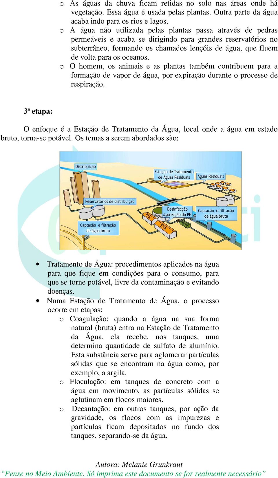 os oceanos. o O homem, os animais e as plantas também contribuem para a formação de vapor de água, por expiração durante o processo de respiração.