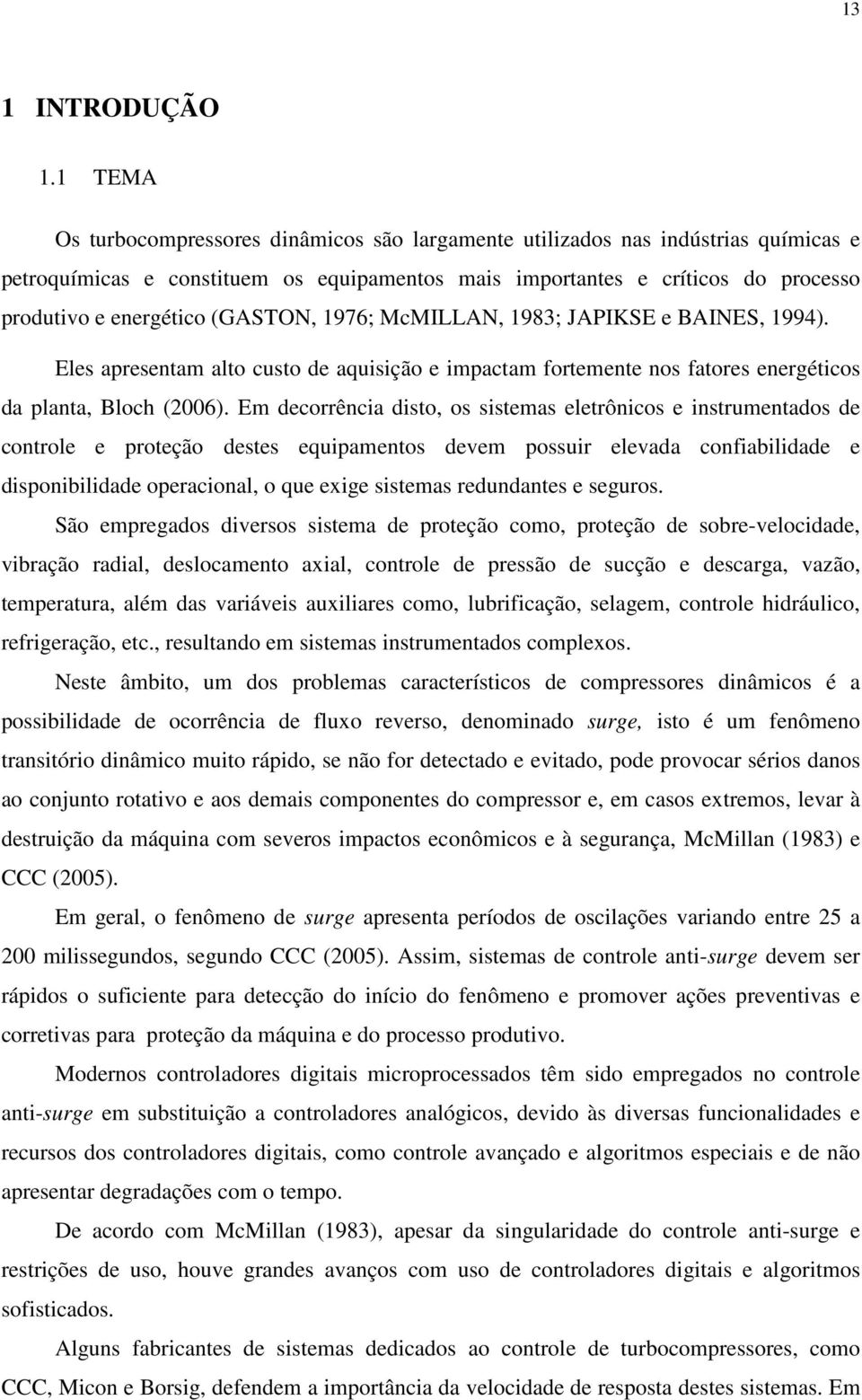 (GASTON, 1976; McMILLAN, 1983; JAPIKSE e BAINES, 1994). Eles apresentam alto custo de aquisição e impactam fortemente nos fatores energéticos da planta, Bloch (2006).