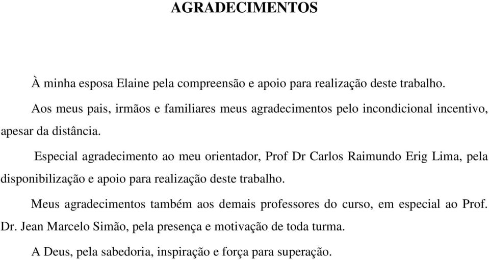 Especial agradecimento ao meu orientador, Prof Dr Carlos Raimundo Erig Lima, pela disponibilização e apoio para realização deste