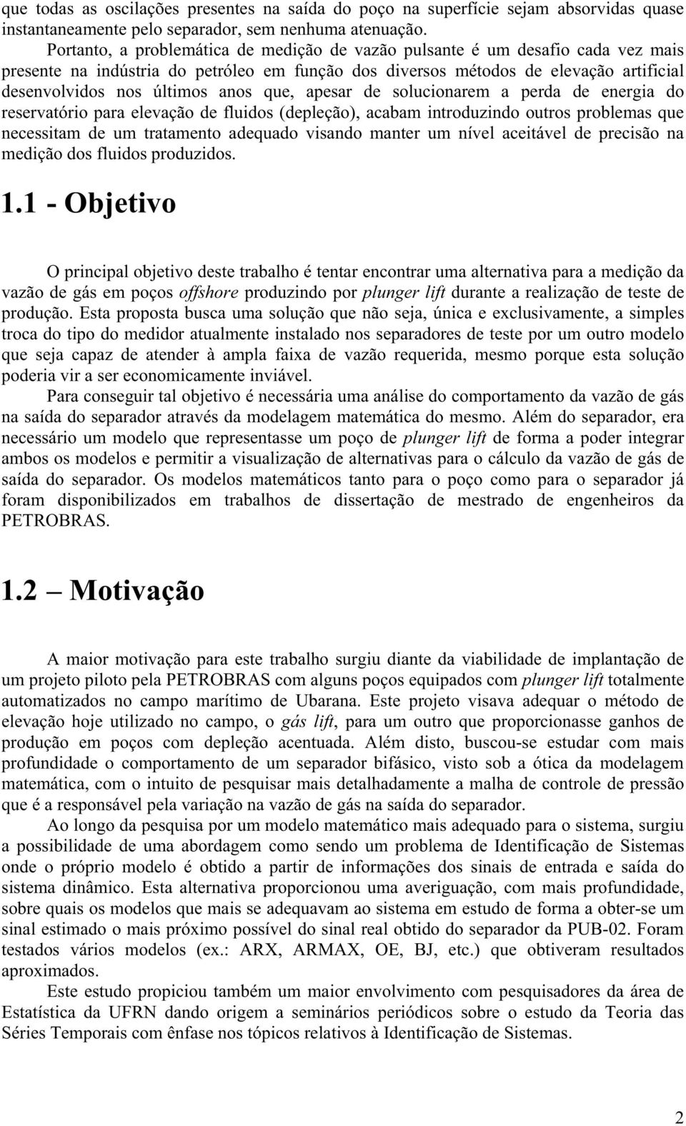 que, apesar de solucionarem a perda de energia do reservatório para elevação de fluidos (depleção), acabam introduzindo outros problemas que necessitam de um tratamento adequado visando manter um