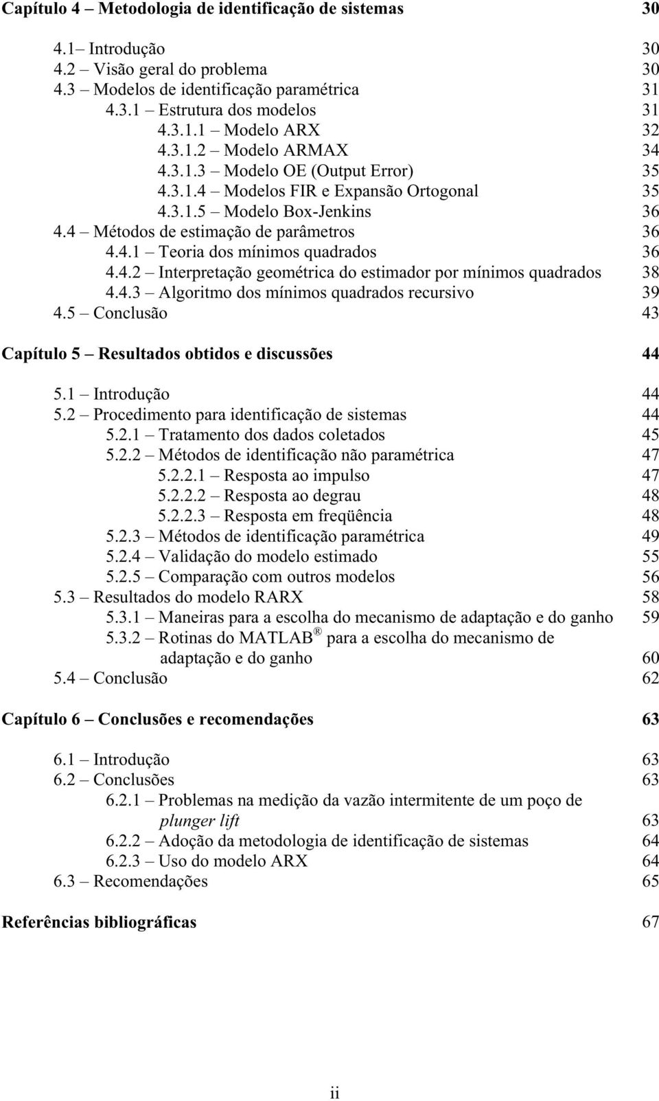 4.3 Algoritmo dos mínimos quadrados recursivo 39 4.5 Conclusão 43 Capítulo 5 Resultados obtidos e discussões 44 5. Introdução 5.2 Procedimento para identificação de sistemas 5.2. ratamento dos dados coletados 5.