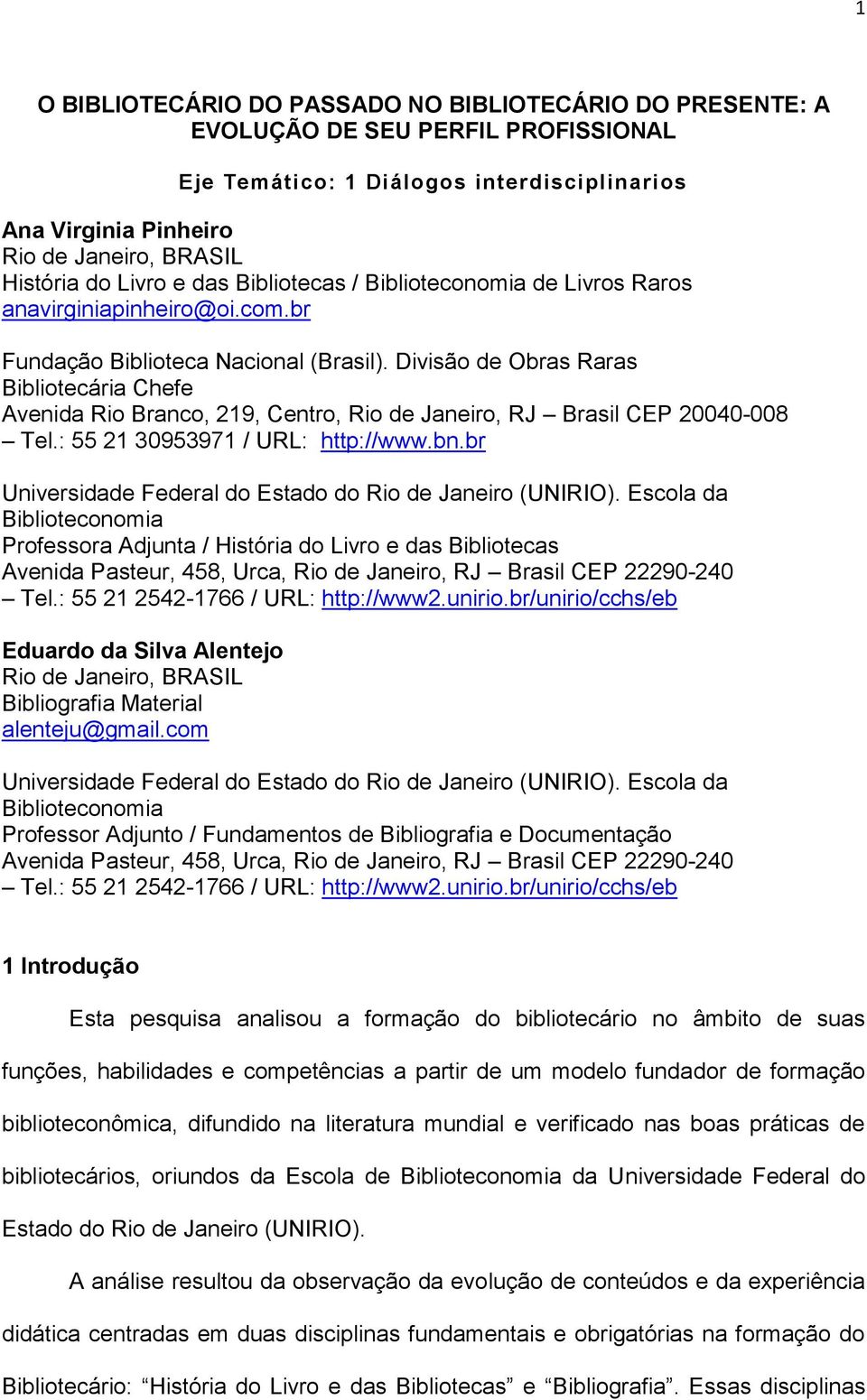 Divisão de Obras Raras Bibliotecária Chefe Avenida Rio Branco, 219, Centro, Rio de Janeiro, RJ Brasil CEP 20040-008 Tel.: 55 21 30953971 / URL: http://www.bn.