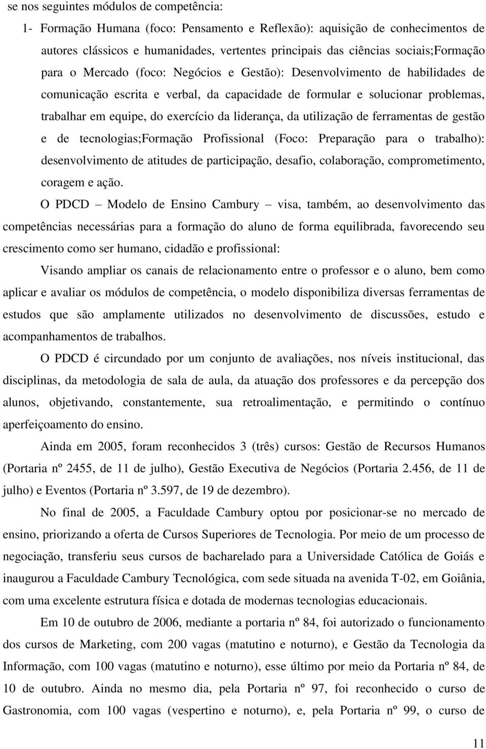 exercício da liderança, da utilização de ferramentas de gestão e de tecnologias;formação Profissional (Foco: Preparação para o trabalho): desenvolvimento de atitudes de participação, desafio,