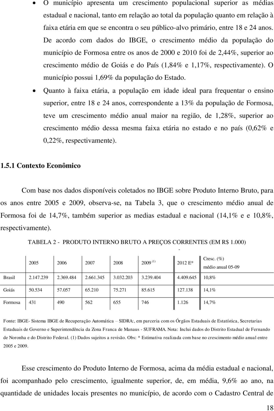 De acordo com dados do IBGE, o crescimento médio da população do município de Formosa entre os anos de 2000 e 2010 foi de 2,44%, superior ao crescimento médio de Goiás e do País (1,84% e 1,17%,