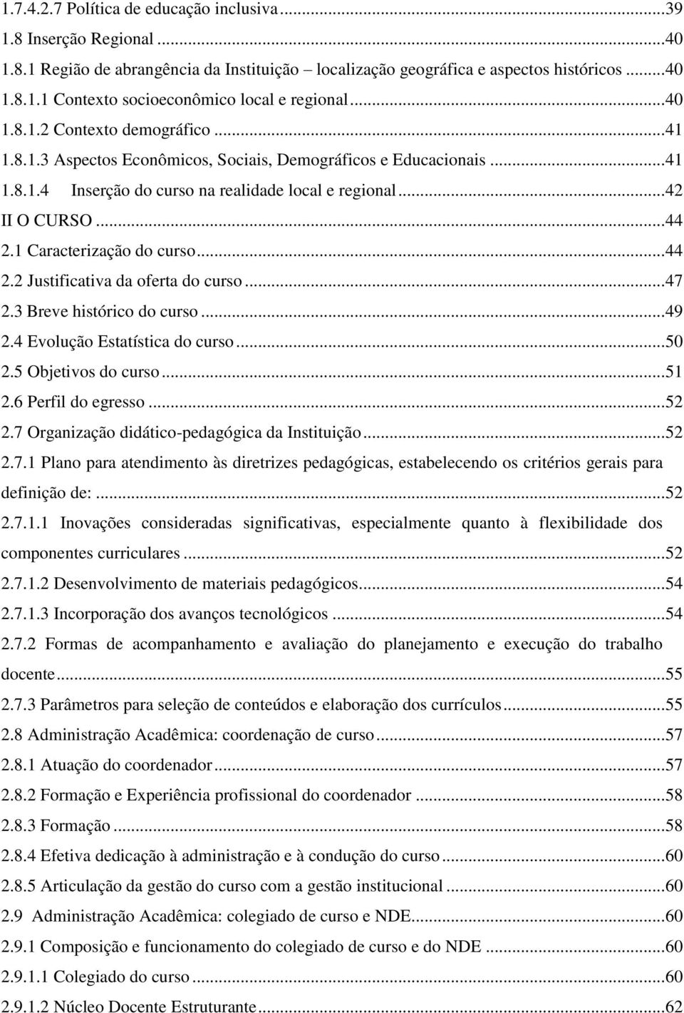 1 Caracterização do curso... 44 2.2 Justificativa da oferta do curso... 47 2.3 Breve histórico do curso... 49 2.4 Evolução Estatística do curso... 50 2.5 Objetivos do curso... 51 2.