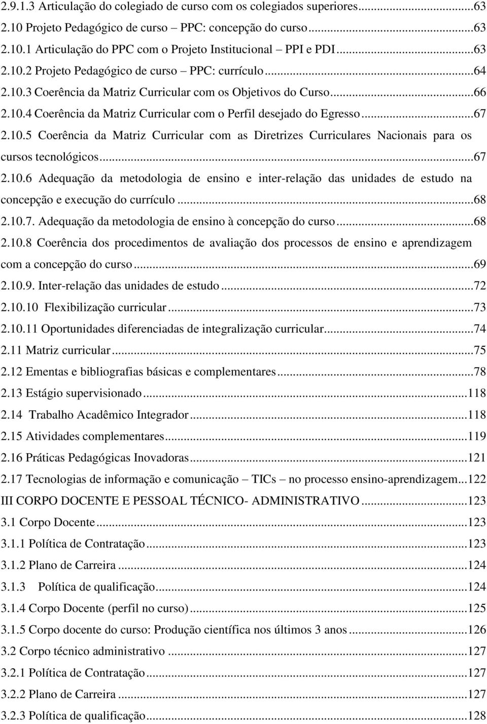 .. 67 2.10.5 Coerência da Matriz Curricular com as Diretrizes Curriculares Nacionais para os cursos tecnológicos... 67 2.10.6 Adequação da metodologia de ensino e inter-relação das unidades de estudo na concepção e execução do currículo.