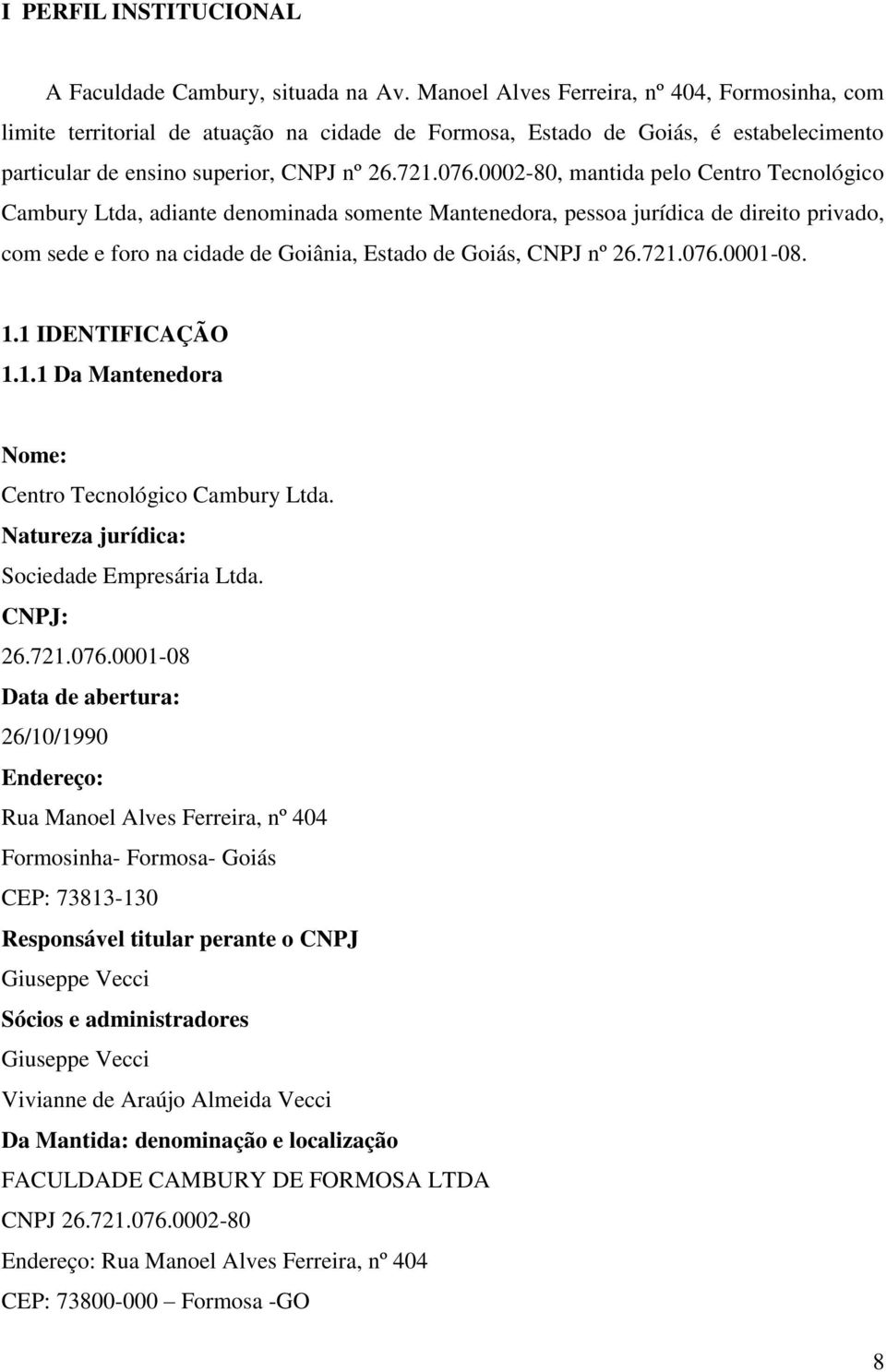 0002-80, mantida pelo Centro Tecnológico Cambury Ltda, adiante denominada somente Mantenedora, pessoa jurídica de direito privado, com sede e foro na cidade de Goiânia, Estado de Goiás, CNPJ nº 26.