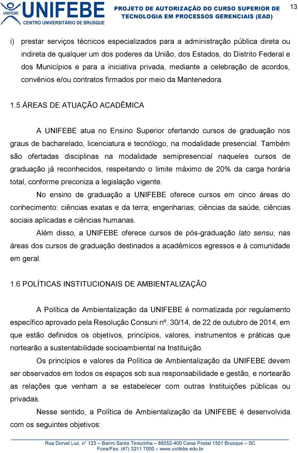 5 ÁREAS DE ATUAÇÃO ACADÊMICA A UNIFEBE atua no Ensino Superior ofertando cursos de graduação nos graus de bacharelado, licenciatura e tecnólogo, na modalidade presencial.