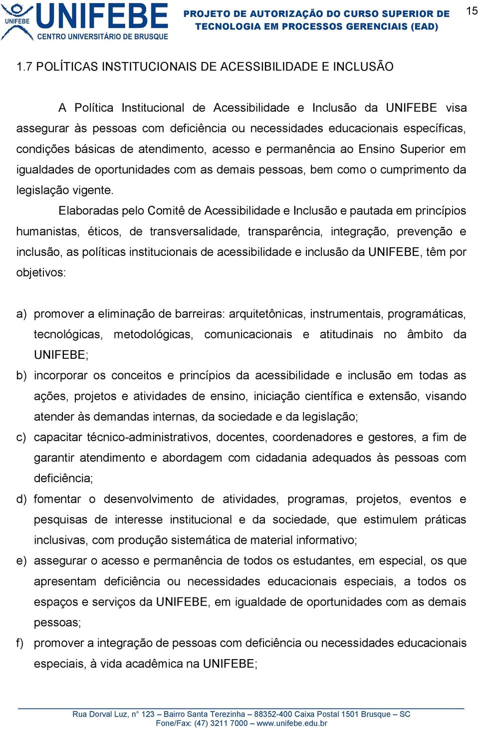 Elaboradas pelo Comitê de Acessibilidade e Inclusão e pautada em princípios humanistas, éticos, de transversalidade, transparência, integração, prevenção e inclusão, as políticas institucionais de