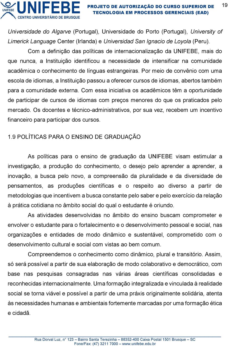 estrangeiras. Por meio de convênio com uma escola de idiomas, a Instituição passou a oferecer cursos de idiomas, abertos também para a comunidade externa.