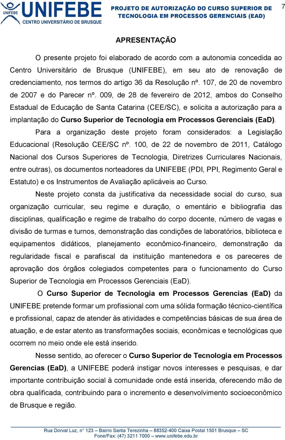 009, de 28 de fevereiro de 2012, ambos do Conselho Estadual de Educação de Santa Catarina (CEE/SC), e solicita a autorização para a implantação do Curso Superior de Tecnologia em Processos Gerenciais