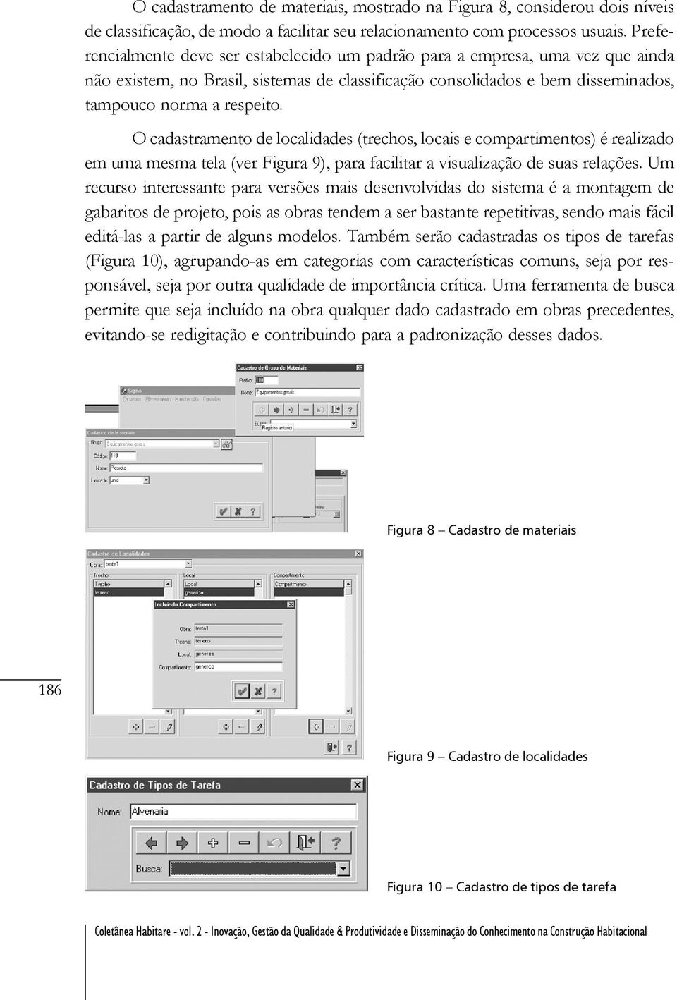 O cadastramento de localidades (trechos, locais e compartimentos) é realizado em uma mesma tela (ver Figura 9), para facilitar a visualização de suas relações.