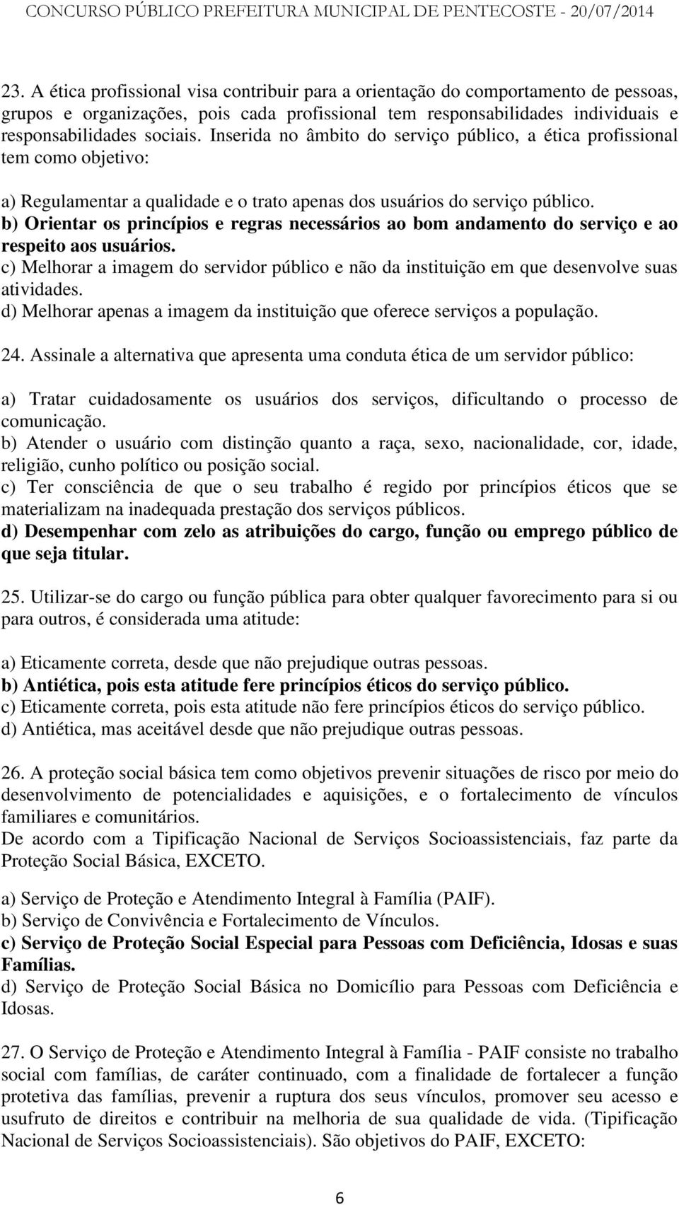 b) Orientar os princípios e regras necessários ao bom andamento do serviço e ao respeito aos usuários. c) Melhorar a imagem do servidor público e não da instituição em que desenvolve suas atividades.