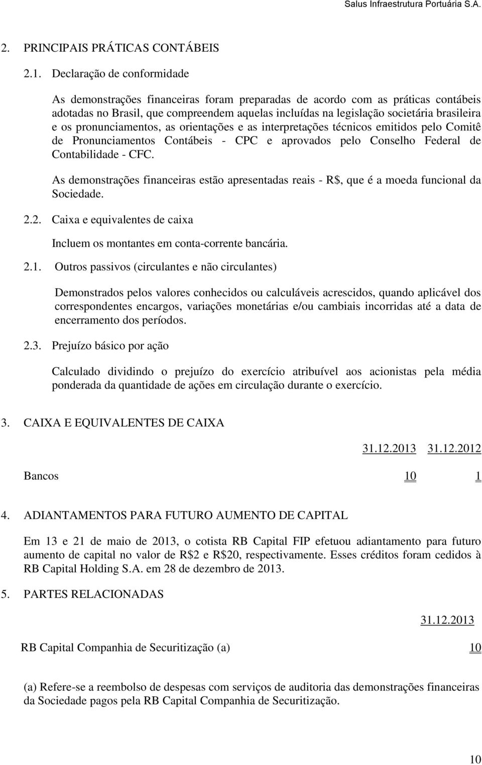 e os pronunciamentos, as orientações e as interpretações técnicos emitidos pelo Comitê de Pronunciamentos Contábeis - CPC e aprovados pelo Conselho Federal de Contabilidade - CFC.