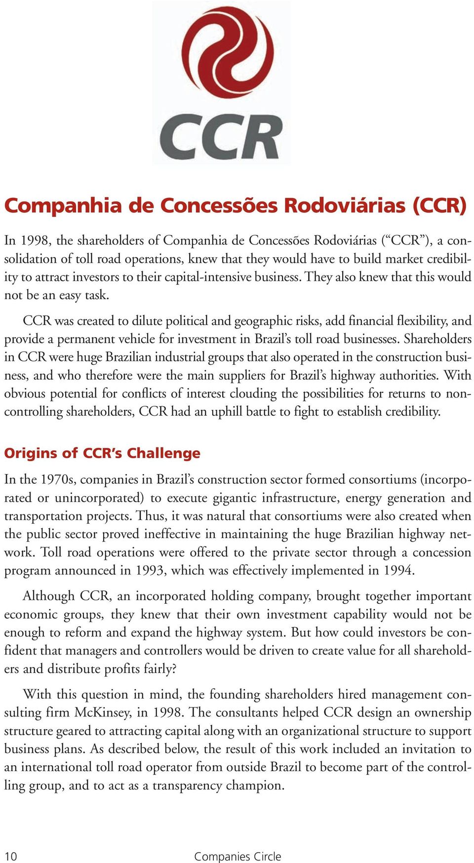 CCR was created to dilute political and geographic risks, add financial flexibility, and provide a permanent vehicle for investment in Brazil s toll road businesses.