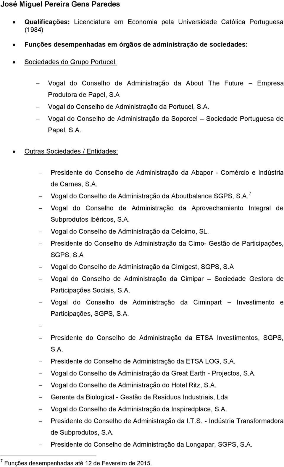 A Vogal do Conselho de Administração da Portucel, Vogal do Conselho de Administração da Soporcel Sociedade Portuguesa de Papel, Outras Sociedades / Entidades: Presidente do Conselho de Administração