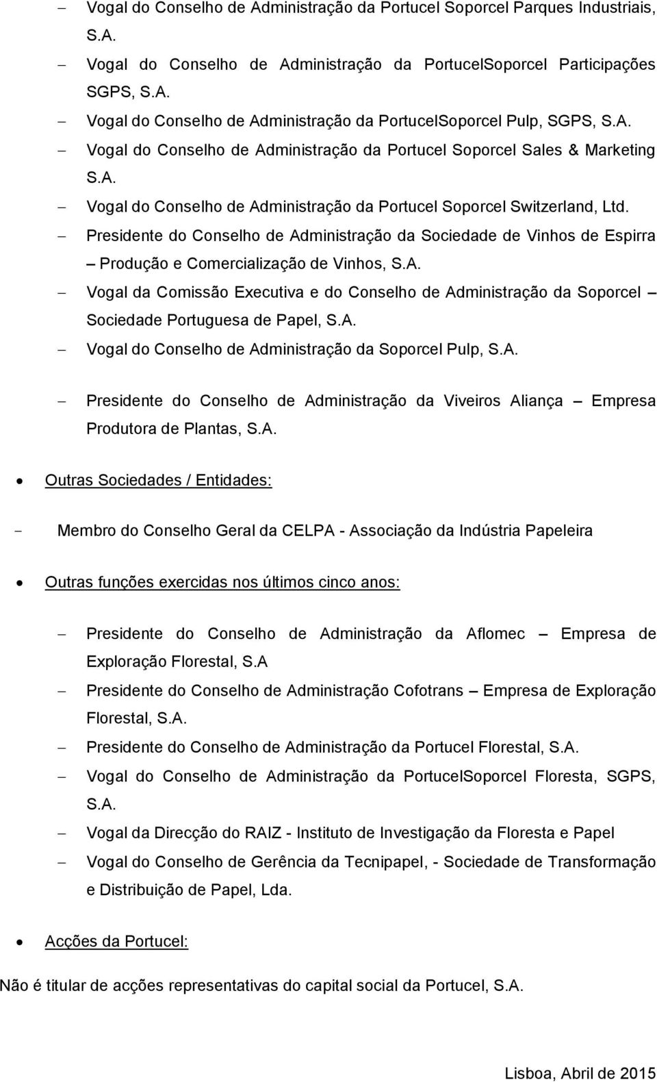 Presidente do Conselho de Administração da Sociedade de Vinhos de Espirra Produção e Comercialização de Vinhos, Vogal da Comissão Executiva e do Conselho de Administração da Soporcel Sociedade