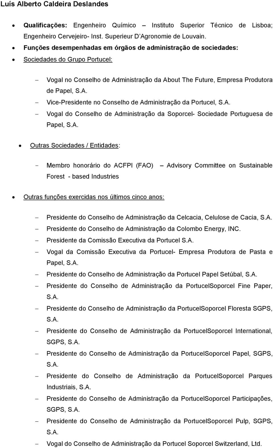 Conselho de Administração da Portucel, Vogal do Conselho de Administração da Soporcel- Sociedade Portuguesa de Papel, Outras Sociedades / Entidades: Membro honorário do ACFPI (FAO) Advisory Committee