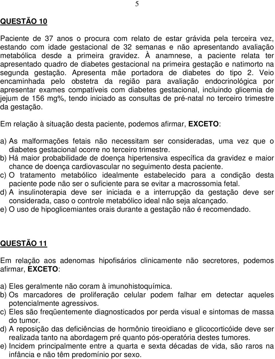 Veio encaminhada pelo obstetra da região para avaliação endocrinológica por apresentar exames compatíveis com diabetes gestacional, incluindo glicemia de jejum de 156 mg%, tendo iniciado as consultas