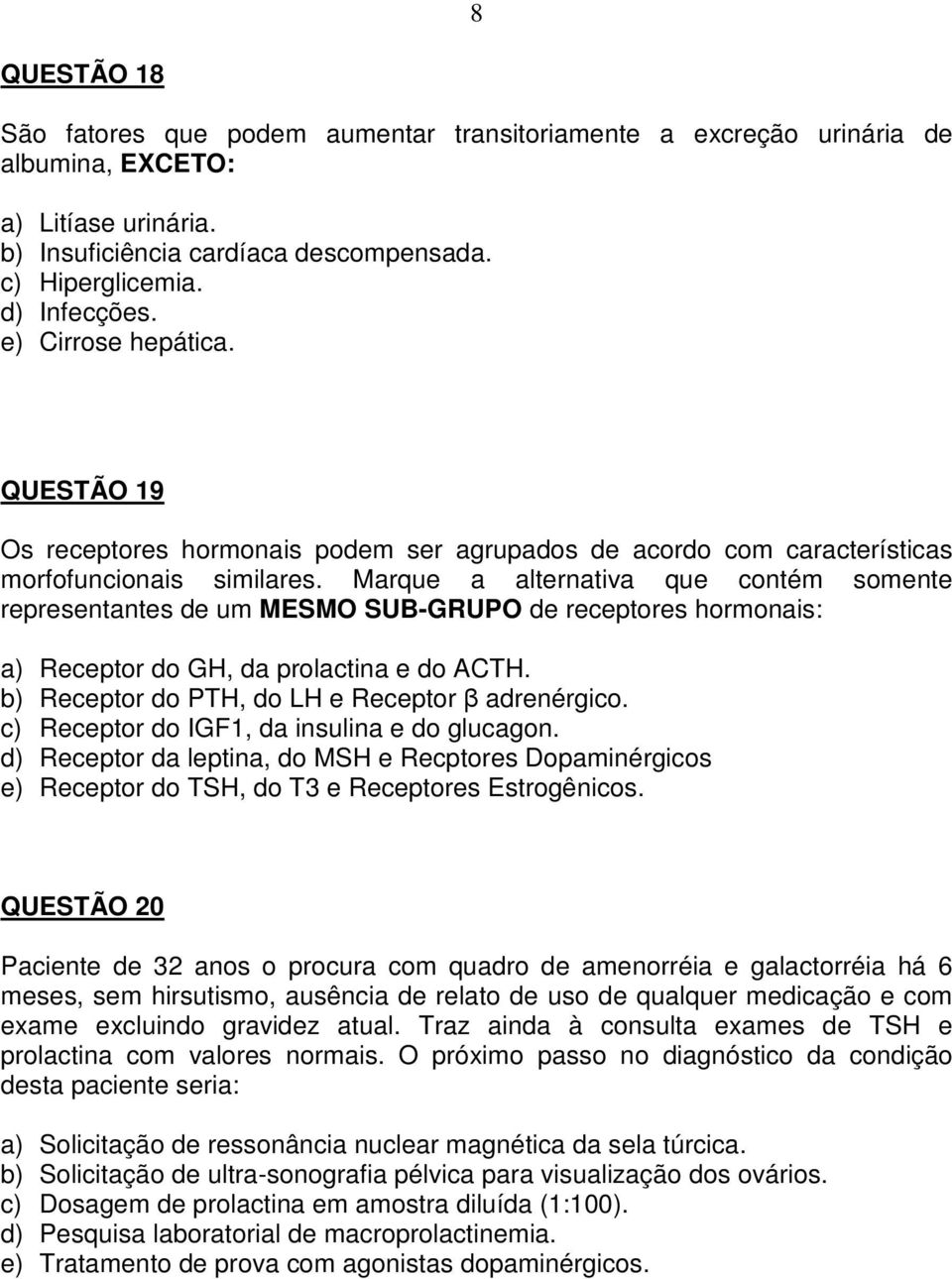 Marque a alternativa que contém somente representantes de um MESMO SUB-GRUPO de receptores hormonais: a) Receptor do GH, da prolactina e do ACTH. b) Receptor do PTH, do LH e Receptor β adrenérgico.