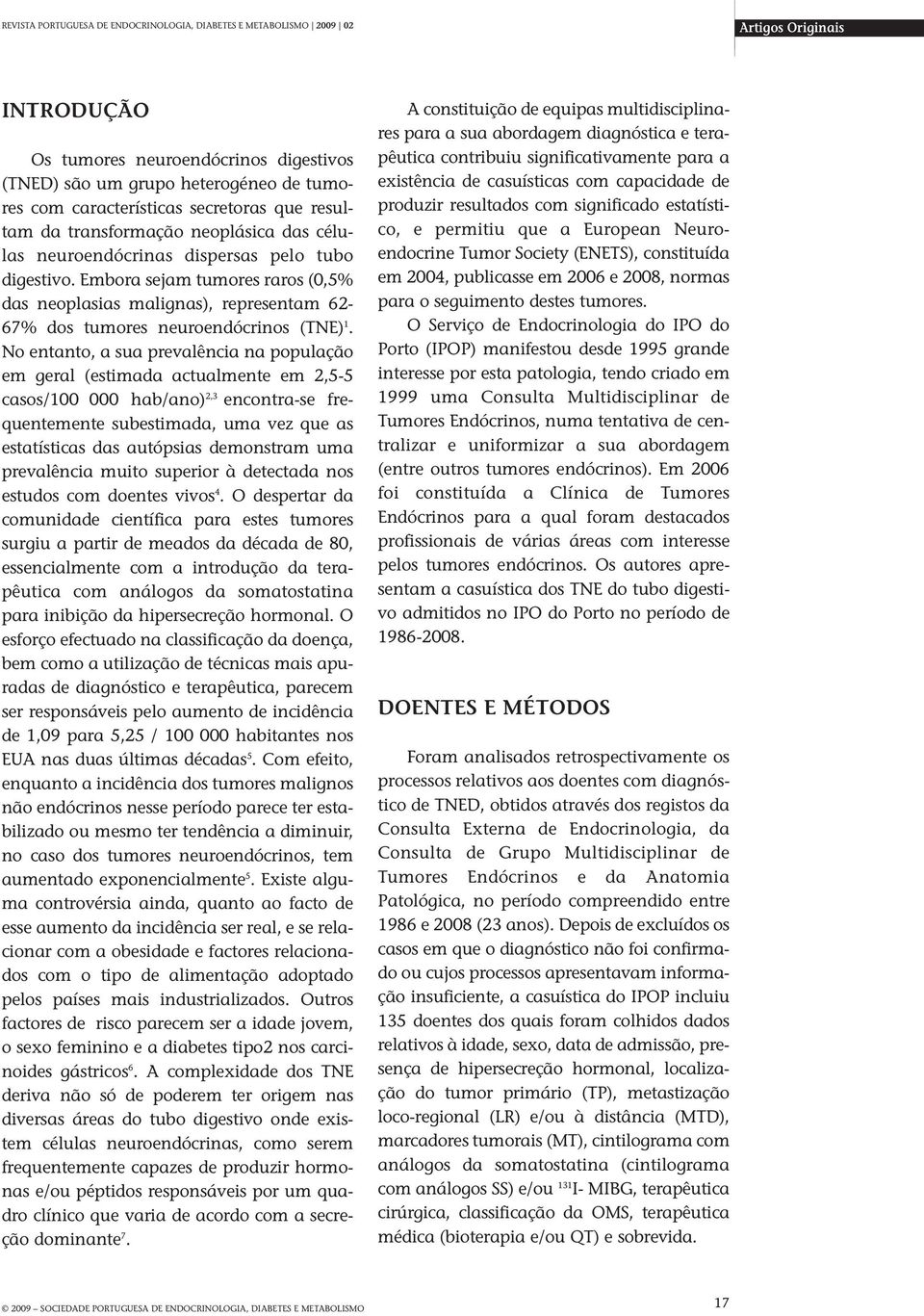 Embora sejam tumores raros (0,5% das neoplasias malignas), representam 62-67% dos tumores neuroendócrinos (TNE) 1.