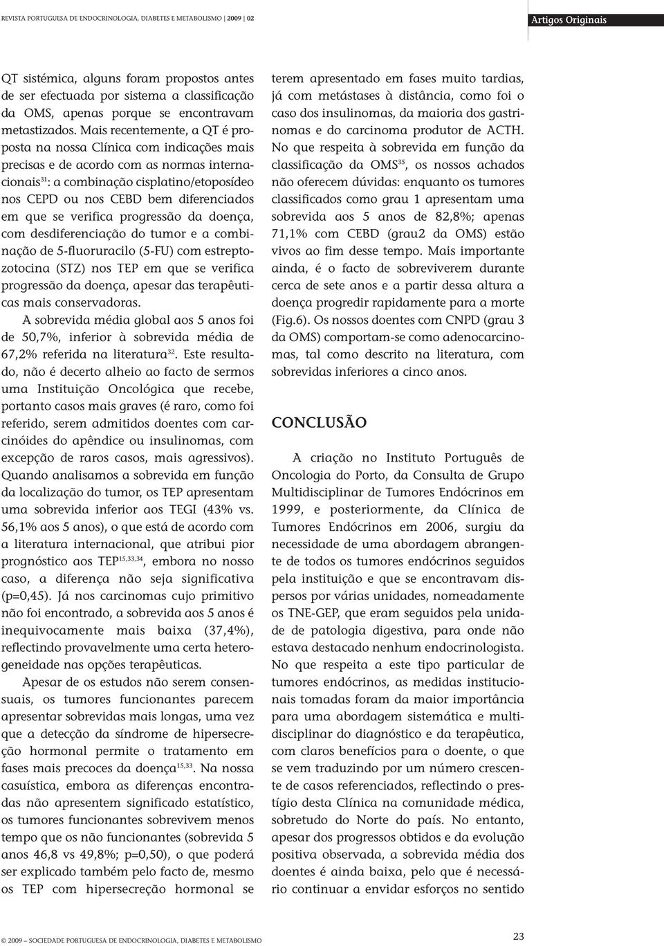 Mais recentemente, a QT é proposta na nossa Clínica com indicações mais precisas e de acordo com as normas internacionais 31 : a combinação cisplatino/etoposídeo nos CEPD ou nos CEBD bem