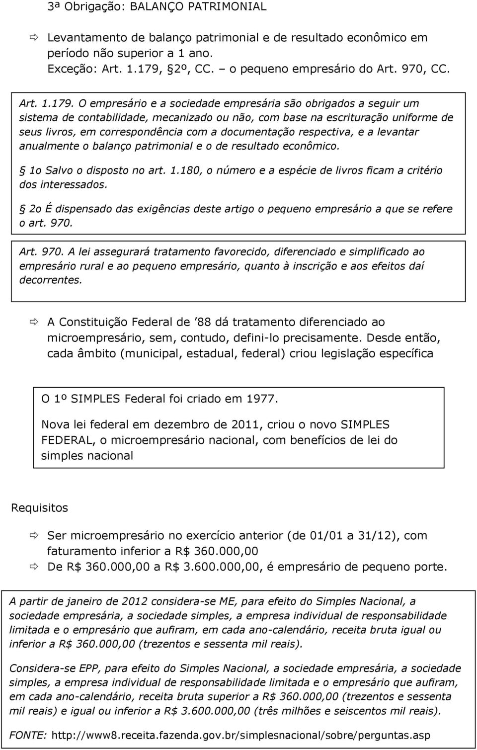 O empresário e a sociedade empresária são obrigados a seguir um sistema de contabilidade, mecanizado ou não, com base na escrituração uniforme de seus livros, em correspondência com a documentação