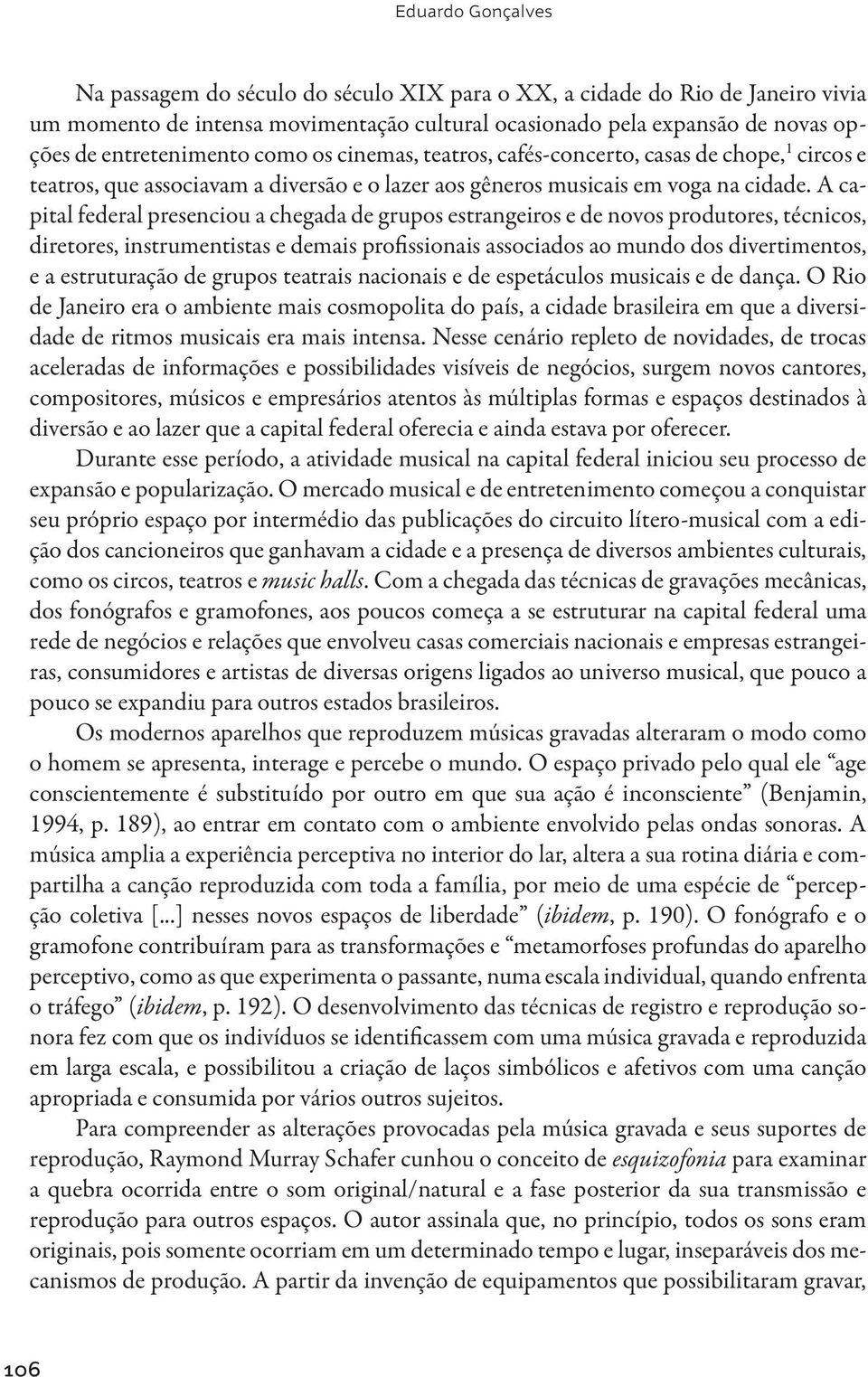 A capital federal presenciou a chegada de grupos estrangeiros e de novos produtores, técnicos, diretores, instrumentistas e demais profissionais associados ao mundo dos divertimentos, e a