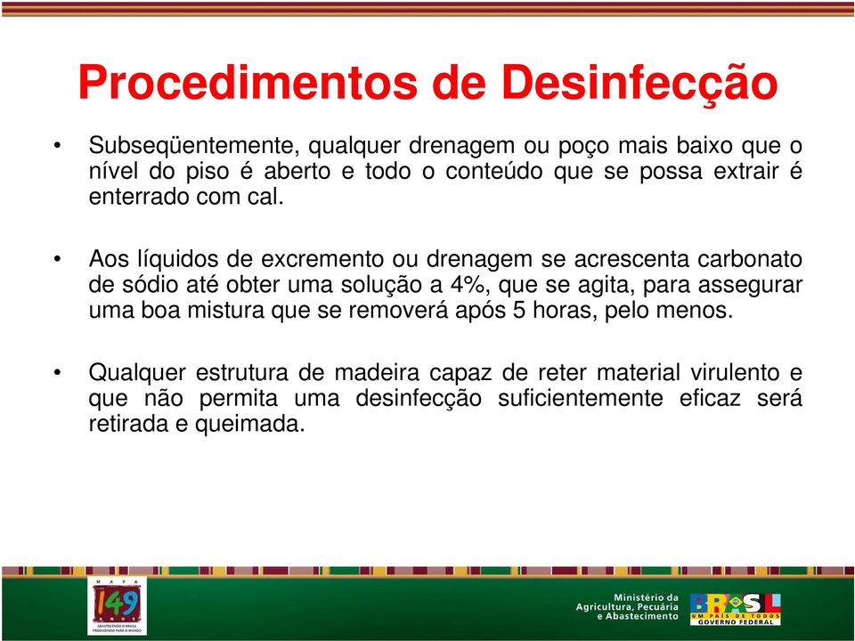 Aos líquidos de excremento ou drenagem se acrescenta carbonato de sódio até obter uma solução a 4%, que se agita, para