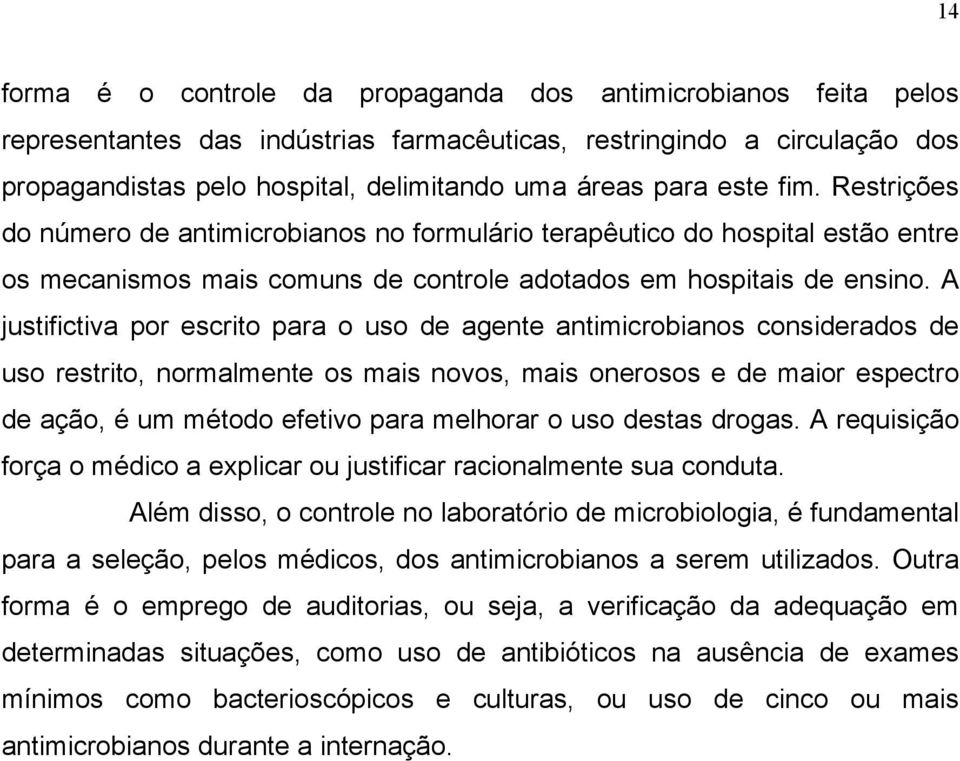 A justifictiva por escrito para o uso de agente antimicrobianos considerados de uso restrito, normalmente os mais novos, mais onerosos e de maior espectro de ação, é um método efetivo para melhorar o