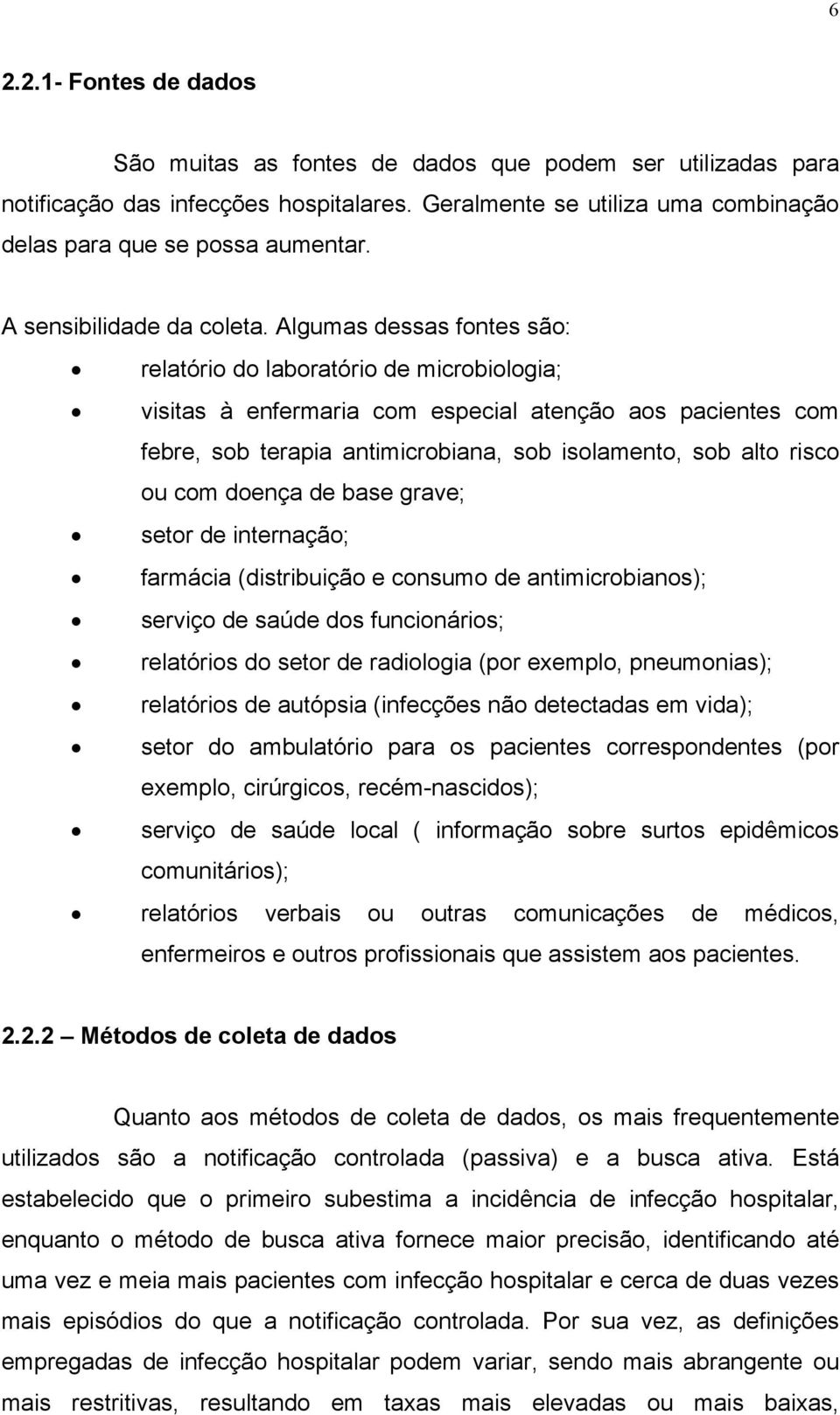 Algumas dessas fontes são: relatório do laboratório de microbiologia; visitas à enfermaria com especial atenção aos pacientes com febre, sob terapia antimicrobiana, sob isolamento, sob alto risco ou