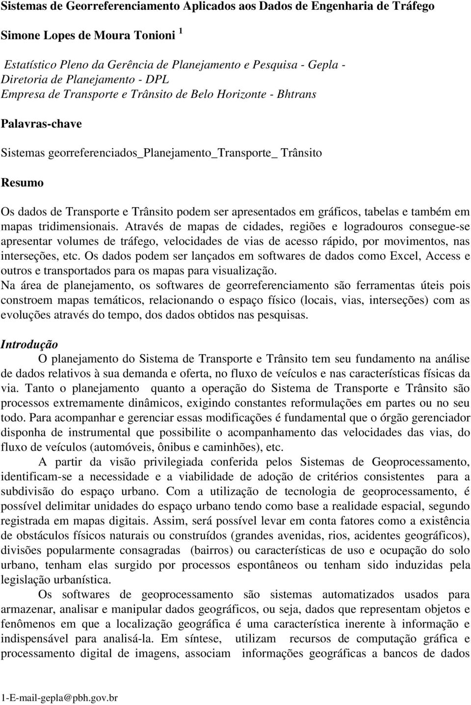 podem ser apresentados em gráficos, tabelas e também em mapas tridimensionais.