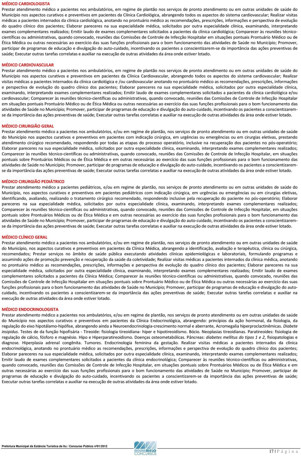 especialidade médica, solicitados por outra especialidade clínica, examinando, interpretando exames complementares realizados; Emitir laudo de exames complementares solicitados a pacientes da clínica