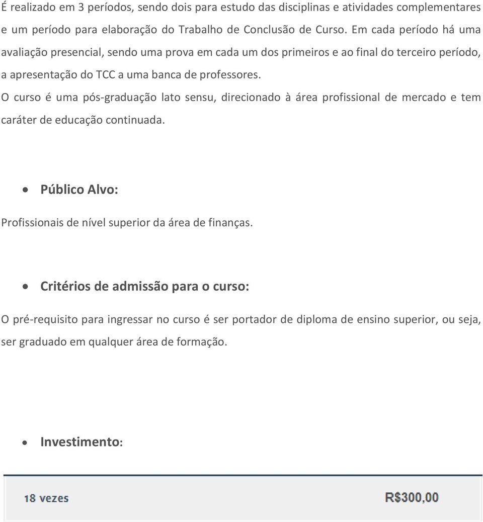 O curso é uma pós-graduação lato sensu, direcionado à área profissional de mercado e tem caráter de educação continuada.