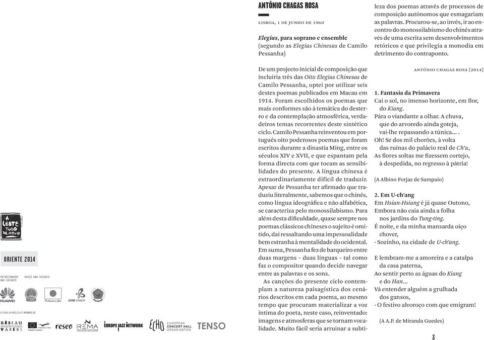 Foram escolhidos os poemas que mais conformes são à temática do desterro e da contemplação atmosférica, verdadeiros temas recorrentes deste sintético ciclo.