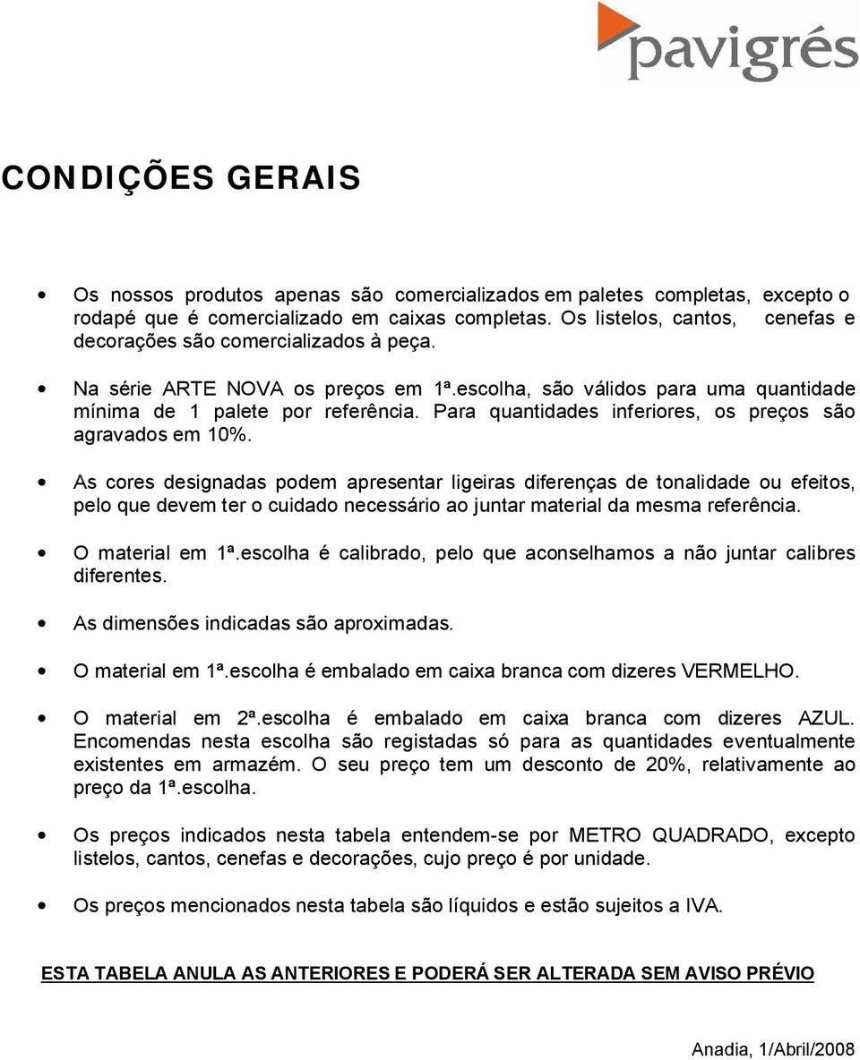 Para quantidades inferiores, os preços são agravados em 10%.