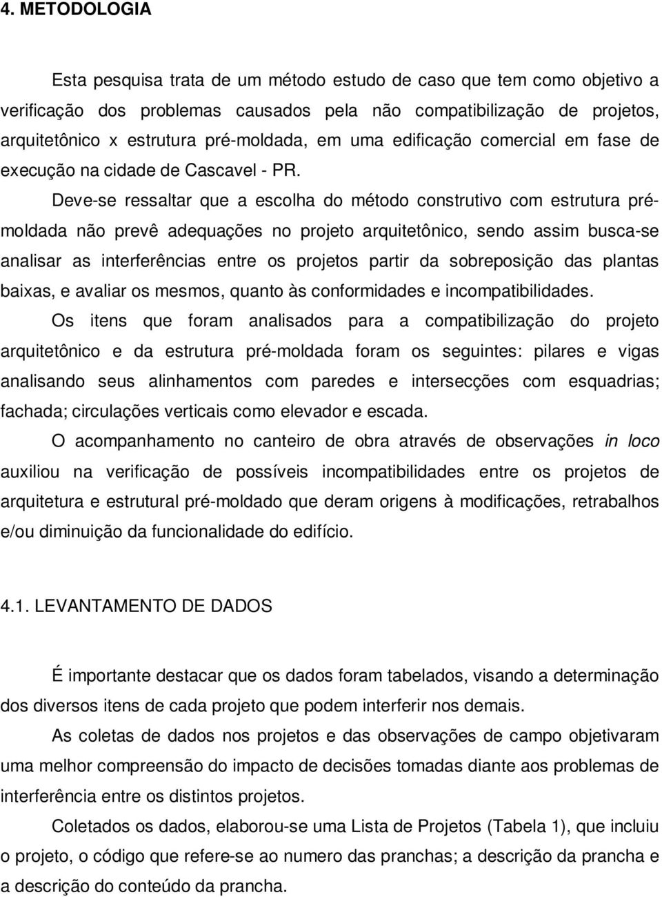 Deve-se ressaltar que a escolha do método construtivo com estrutura prémoldada não prevê adequações no projeto arquitetônico, sendo assim busca-se analisar as interferências entre os projetos partir