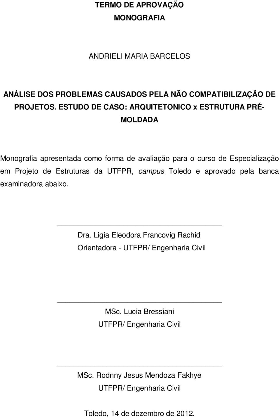 Projeto de Estruturas da UTFPR, campus Toledo e aprovado pela banca examinadora abaixo. Dra.